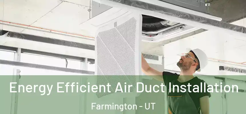  Energy Efficient Air Duct Installation Farmington - UT