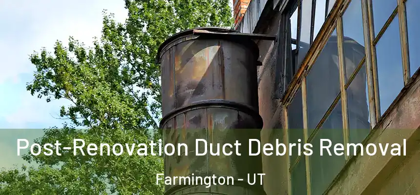  Post-Renovation Duct Debris Removal Farmington - UT